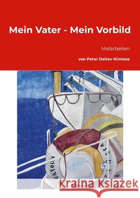 Mein Vater - Mein Vorbild: Malarbeiten von Peter Kirmsse Peter Detlev Kirmsse 9781326428679 Lulu.com - książka