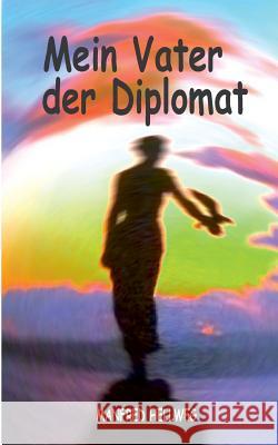 Mein Vater der Diplomat: Zu schön um wahr zu sein. Hellweg, Manfred 9783743140905 Books on Demand - książka