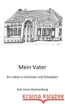 Mein Vater: Ein Leben in Schlesien und Schwaben Dannenberg, Irene 9783743116160 Books on Demand - książka