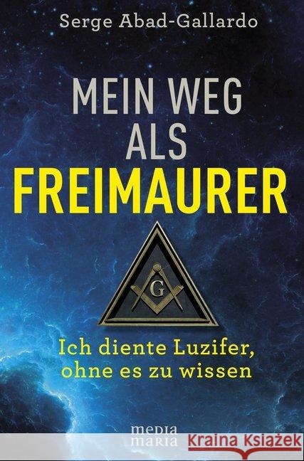 Mein Weg als Freimaurer : Ich diente Luzifer, ohne es zu wissen Abad-Gallardo, Serge 9783947931156 Media Maria - książka