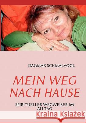 Mein Weg nach Hause: Spiritueller Wegweiser im Alltag Dagmar Schmalvogl 9783842354746 Books on Demand - książka