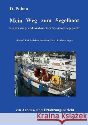 Mein Weg zum Segelboot: Renovierung und Ausbau einer Sperrholz-Segelyacht, Rumpf, Kiel, Stabdeck, Interieur, Elektrik, Motor, Segel D Puhan 9783735743091 Books on Demand - książka
