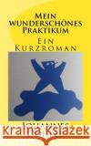 Mein wunderschönes Praktikum Dohler, Johannes 9781535229586 Createspace Independent Publishing Platform