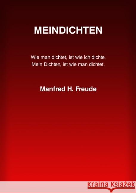 MEINDICHTEN : Wie man dichtet, ist wie ich dichte. Mein Dichten, ist wie man dichtet. Freude, Manfred H. 9783844252460 epubli - książka