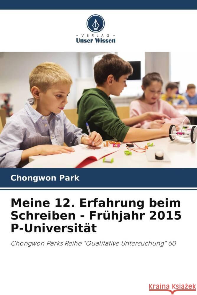 Meine 12. Erfahrung beim Schreiben - Fr?hjahr 2015 P-Universit?t Chongwon Park 9786207214525 Verlag Unser Wissen - książka