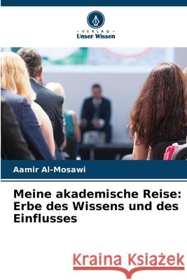 Meine akademische Reise: Erbe des Wissens und des Einflusses Al-Mosawi, Aamir 9786207926848 Verlag Unser Wissen - książka