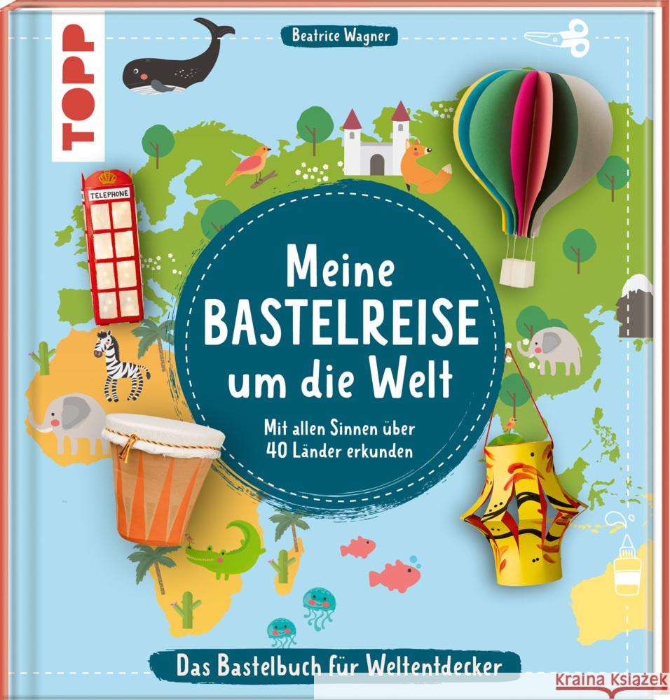 Meine Bastelreise um die Welt - Das Bastelbuch für Weltentdecker Wagner, Beatrice 9783735890696 Frech - książka