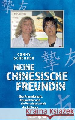 Meine chinesische Freundin: über Freundschaft, Akupunktur und die Verschiedenheit der Kulturen Conny Scherrer 9783991072874 Novum Pro - książka