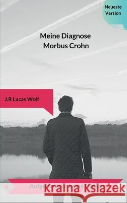 Meine Diagnose Morbus Crohn: Aufgeben war keine Option J R Lucas Wolf 9783749485307 Books on Demand - książka