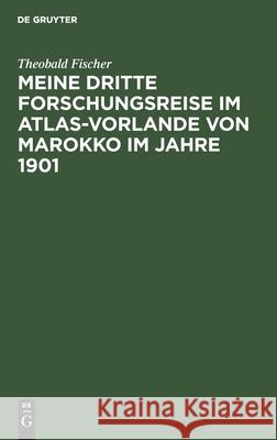 Meine dritte Forschungsreise im Atlas-Vorlande von Marokko im Jahre 1901 Fischer, Theobald 9783111171906 Walter de Gruyter - książka