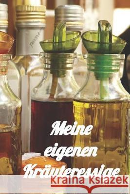 Meine eigenen Kräuteressige: Rezeptheft zum Einschreiben von eigenen Kräuteressig-Rezepten. Für den Gourmet, Feinschmecker, Hobbykoch und Hobbyköch Kuchenhexe 9781692063665 Independently Published - książka
