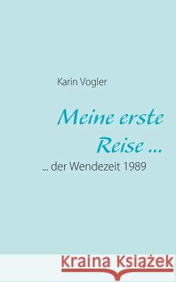 Meine erste Reise ...: ... der Wendezeit 1989 Vogler, Karin 9783842327863 Books on Demand - książka