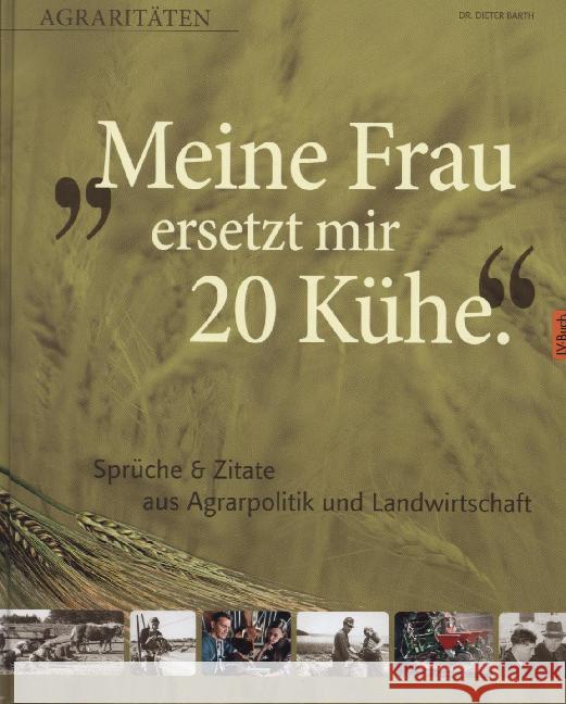 Meine Frau ersetzt mir 20 Kühe : Sprüche & Zitate aus Agrarpolitik und Landwirtschaft. Barth, Dieter 9783784353425 Landwirtschaftsverlag - książka