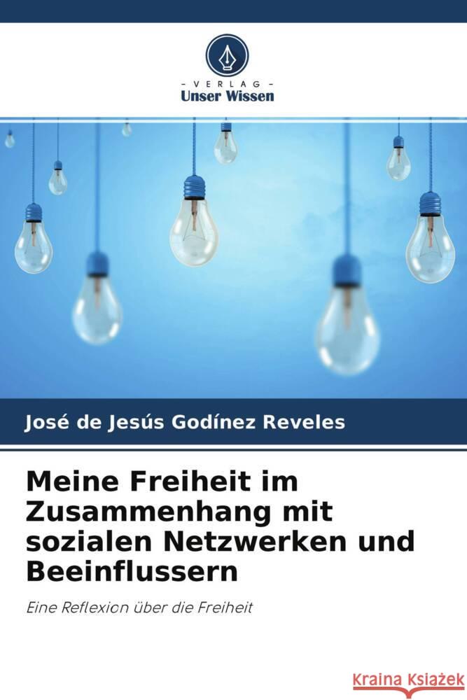 Meine Freiheit im Zusammenhang mit sozialen Netzwerken und Beeinflussern : Eine Reflexion über die Freiheit Godínez Reveles, José de Jesús 9786200902955 Sciencia Scripts - książka