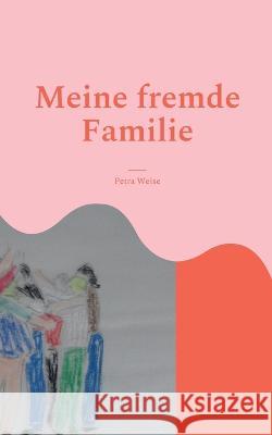 Meine fremde Familie: Roman Petra Weise 9783756833832 Books on Demand - książka