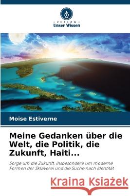 Meine Gedanken über die Welt, die Politik, die Zukunft, Haiti... Estiverne, Moise 9786208951139 Verlag Unser Wissen - książka