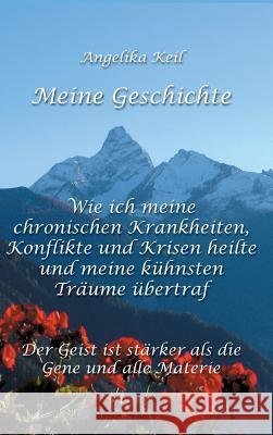 Meine Geschichte: Wie ich meine chronischen Krankheiten, Konflikte und Krisen heilte und meine kühnsten Träume übertraf Keil, Angelika 9783732334261 Tredition Gmbh - książka