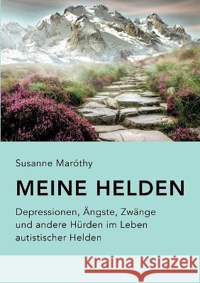 Meine Helden: Depressionen, ?ngste, Zw?nge und andere H?rden im Leben autistischer Helden Susanne Mar?thy 9783756241071 Bod - Books on Demand - książka
