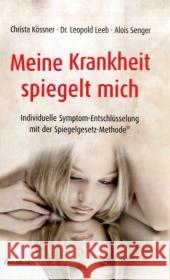 Meine Krankheit spiegelt mich : Individuelle Symptom-Entschlüsselung mit der Spiegelgesetz-Methode Kössner, Christa Leeb, Leopold Senger, Alois 9783850688284 Ennsthaler - książka