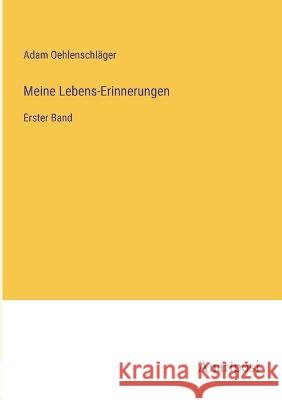 Meine Lebens-Erinnerungen: Erster Band Adam Oehlenschlager   9783382402129 Anatiposi Verlag - książka