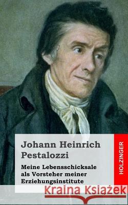 Meine Lebensschicksale als Vorsteher meiner Erziehungsinstitute Pestalozzi, Johann Heinrich 9781484022443 Createspace - książka