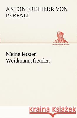 Meine letzten Weidmannsfreuden Perfall, Anton von 9783847238027 TREDITION CLASSICS - książka