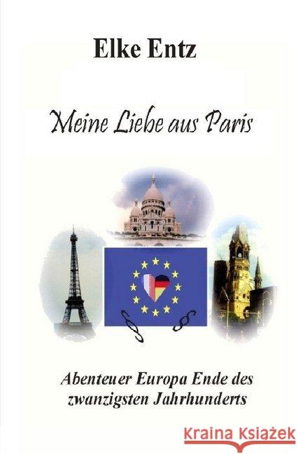 Meine Liebe aus Paris : Abenteuer Europa Ende des zwanzigsten Jahrhunderts Entz, Elke 9783748551577 epubli - książka