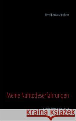 Meine Nahtodeserfahrungen: Es veränderte mein Leben Moschdehner, Herold Zu 9783735738929 Books on Demand - książka