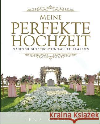 Meine perfekte Hochzeit: Planen Sie den schönsten Tag in Ihrem Leben Berger, Lena 9781548247515 Createspace Independent Publishing Platform - książka