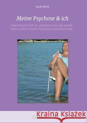 Meine Psychose & ich: Lebensbuch einer 56-jährigen Frau, die gerade noch an ihrer letzten Psychose zu knabbern hat Weiß, Karla 9783347240995 Tredition Gmbh - książka