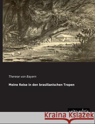 Meine Reise in Den Brasilianischen Tropen Therese Von Bayern 9783956561085 Weitsuechtig - książka