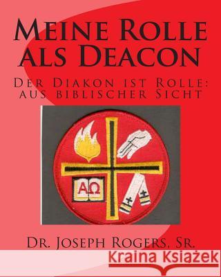 Meine Rolle als Deacon: Der Diakon ist Rolle: aus biblischer Sicht Rogers Sr, Joseph R. 9781466404847 Createspace - książka