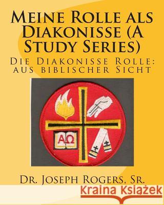 Meine Rolle als Diakonisse ((A Study Series): Die Diakonisse Rolle: aus biblischer Sicht Rogers, Sr. Joseph R. 9781466381582 Createspace - książka