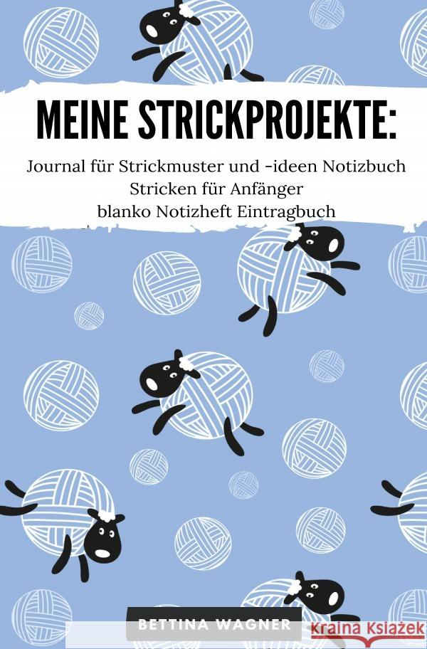 Meine Strickprojekte: Journal für Strickmuster und -ideen Notizbuch Stricken für Anfänger blanko Notizheft Eintragbuch Wagner, Bettina 9783754939550 epubli - książka