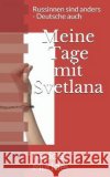 Meine Tage mit Svetlana: Russinnen sind anders - Deutsche auch Kuddel Muddel 9781704667829 Independently Published