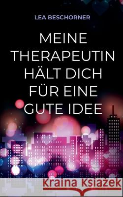 Meine Therapeutin hält dich für eine gute Idee Lea Beschorner 9783751950589 Books on Demand - książka