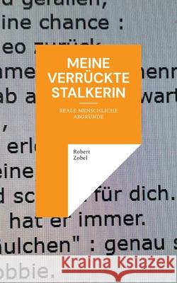 Meine verrückte Stalkerin: Reale menschliche Abgründe Zobel, Robert 9783755796206 Books on Demand - książka