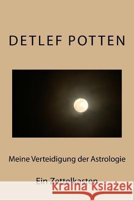 Meine Verteidigung der Astrologie: Ein Zettelkasten Potten, Detlef 9781537716794 Createspace Independent Publishing Platform - książka