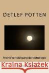 Meine Verteidigung der Astrologie: Ein Zettelkasten Potten, Detlef 9781537716794 Createspace Independent Publishing Platform