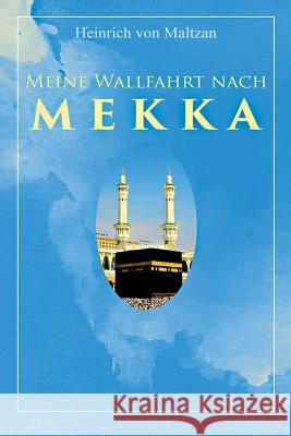 Meine Wallfahrt nach Mekka: Reise zum Herzen des Islams - Haddsch aus einer anderen Perspektive Heinrich Von Maltzan 9788026854654 e-artnow - książka