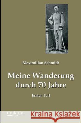 Meine Wanderung Durch 70 Jahre, Erster Teil Schmidt, Maximilian 9783845744414 UNIKUM - książka
