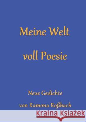 Meine Welt voll Poesie: Neue Gedichte Ramona Roßbach 9783746024943 Books on Demand - książka