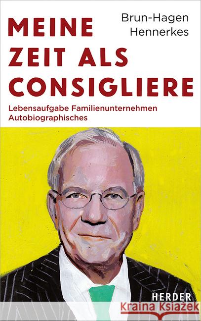 Meine Zeit als Consigliere : Lebensaufgabe Familienunternehmen - Autobiographisches Hennerkes, Brun-Hagen 9783451384851 Herder, Freiburg - książka