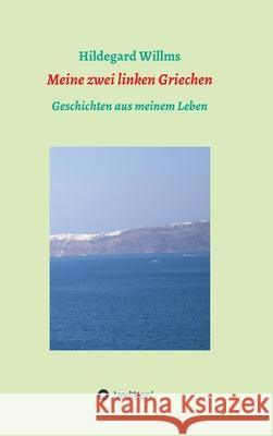 Meine zwei linken Griechen: Geschichten aus meinem Leben Hildegard Willms 9783347289642 Tredition Gmbh - książka