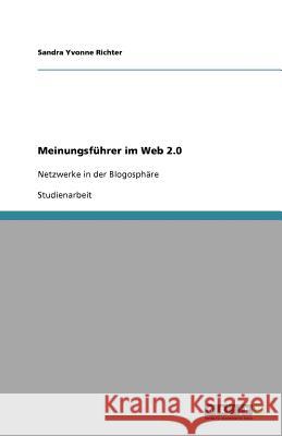 Meinungsführer im Web 2.0 : Netzwerke in der Blogosphäre Sandra Yvonne Richter 9783640891375 Grin Verlag - książka