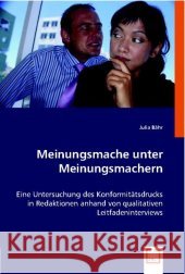 Meinungsmache unter Meinungsmachern : Eine Untersuchung des Konformitätsdrucks in Redaktionen anhand von qualitativen Leitfadeninterviews Bähr, Julia   9783836490269 VDM Verlag Dr. Müller - książka