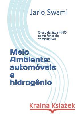 Meio Ambiente: automóveis a hidrogênio: O uso da água HHO como fonte de combustível Swami, Jario 9781080406906 Independently Published - książka