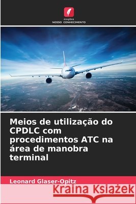 Meios de utilização do CPDLC com procedimentos ATC na área de manobra terminal Glaser-Opitz, Leonard 9786209738753 Edições Nosso Conhecimento - książka