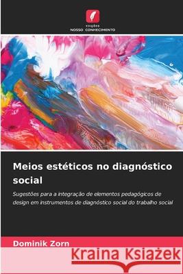 Meios estéticos no diagnóstico social Zorn, Dominik 9786202463423 Edições Nosso Conhecimento - książka