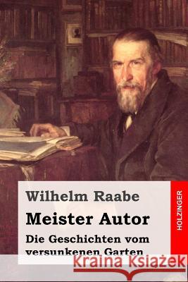 Meister Autor: Die Geschichten vom versunkenen Garten Raabe, Wilhelm 9781508802808 Createspace - książka